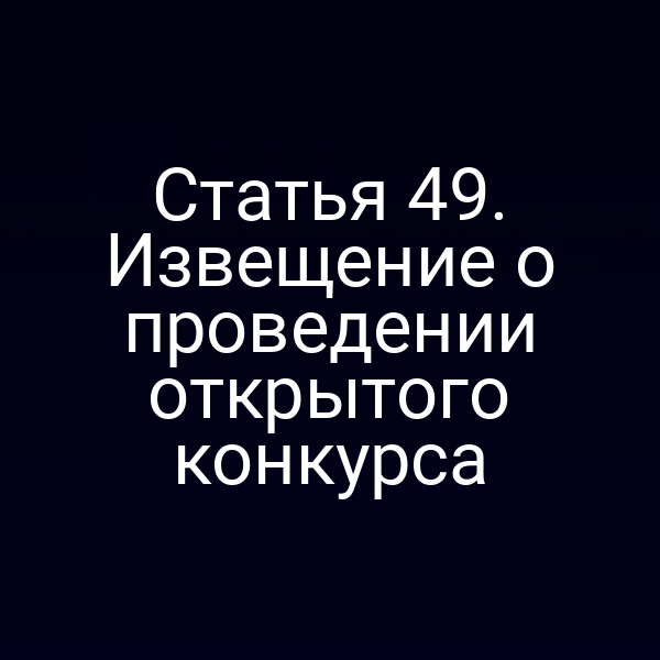 Статья 49. Извещение о проведении открытого конкурса