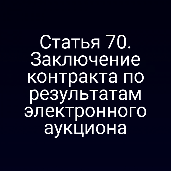 Статья 70. Заключение контракта по результатам электронного аукциона