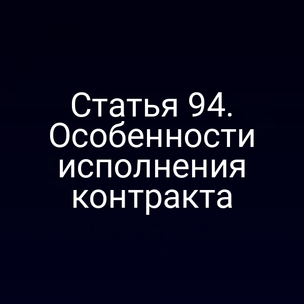 Статья 94. Особенности исполнения контракта