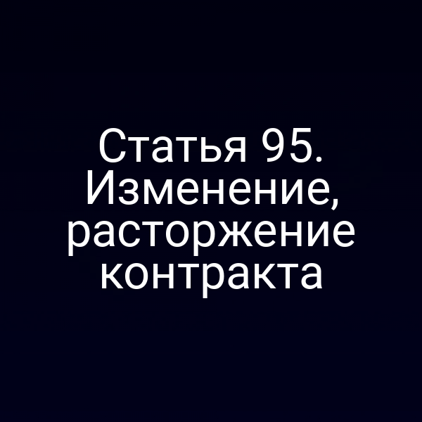 Статья 95. Изменение, расторжение контракта