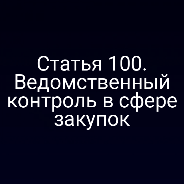 Статья 100. Ведомственный контроль в сфере закупок