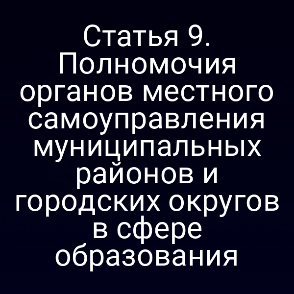 Статья 9. Полномочия органов местного самоуправления муниципальных районов и городских округов в сфере образования