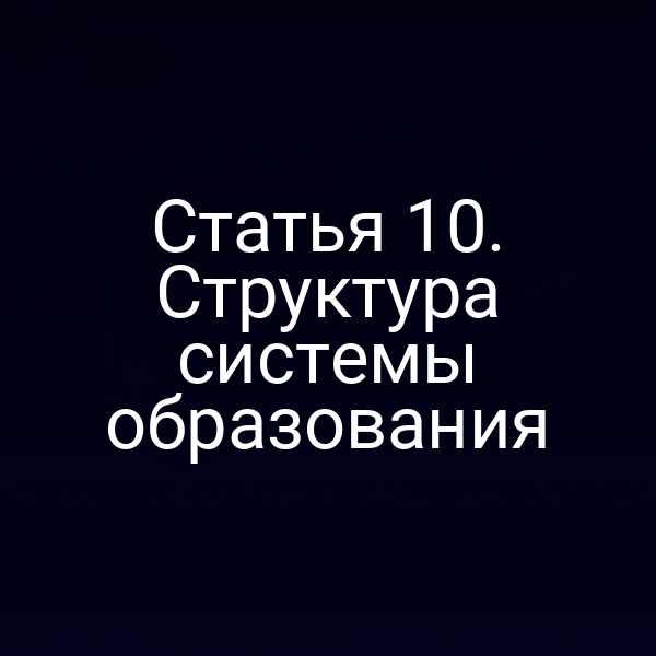 Статья 10. Структура системы образования