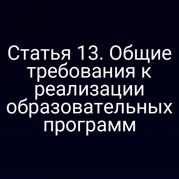 Статья 13. Общие требования к реализации образовательных программ