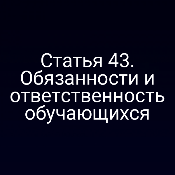 Статья 43. Обязанности и ответственность обучающихся