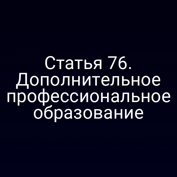 Статья 76. Дополнительное профессиональное образование