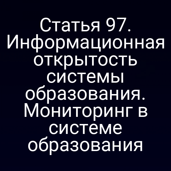 Статья 97. Информационная открытость системы образования. Мониторинг в системе образования