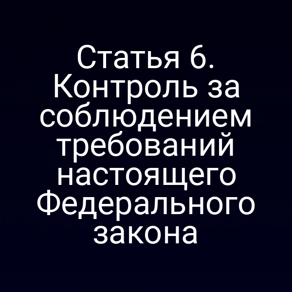 Статья 6. Контроль за соблюдением требований настоящего Федерального закона