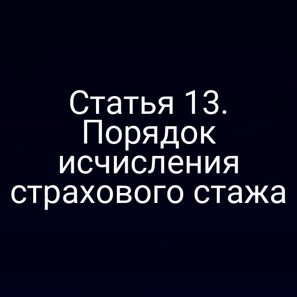 Статья 13. Порядок исчисления страхового стажа