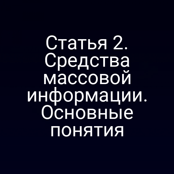 Статья 2. Средства массовой информации. Основные понятия