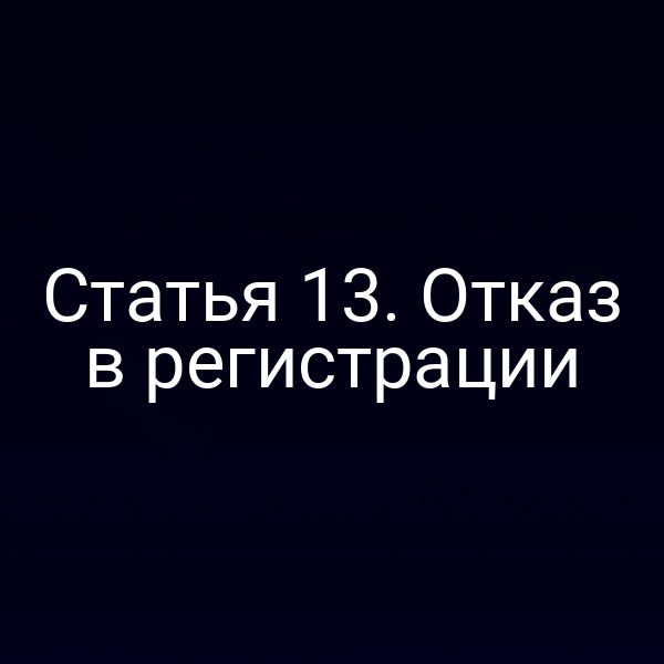 Статья 13. Отказ в регистрации