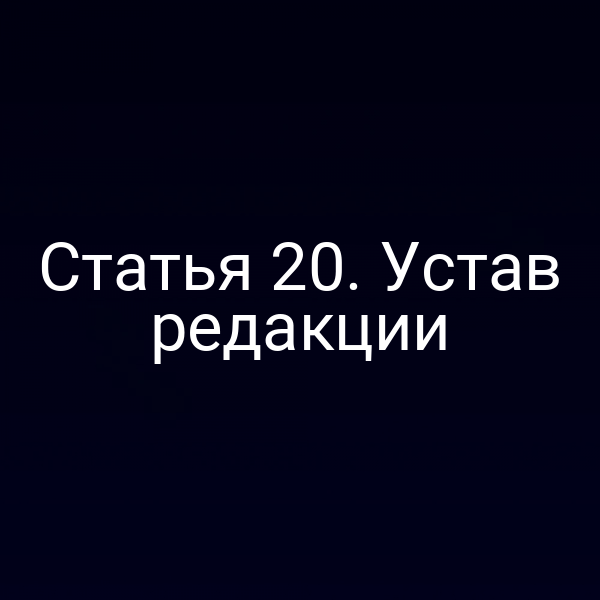 Статья 20. Устав редакции