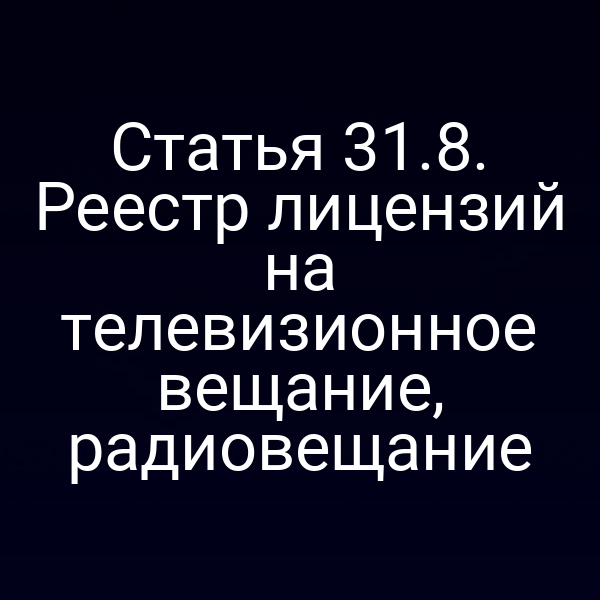 Статья 31.8. Реестр лицензий на телевизионное вещание, радиовещание