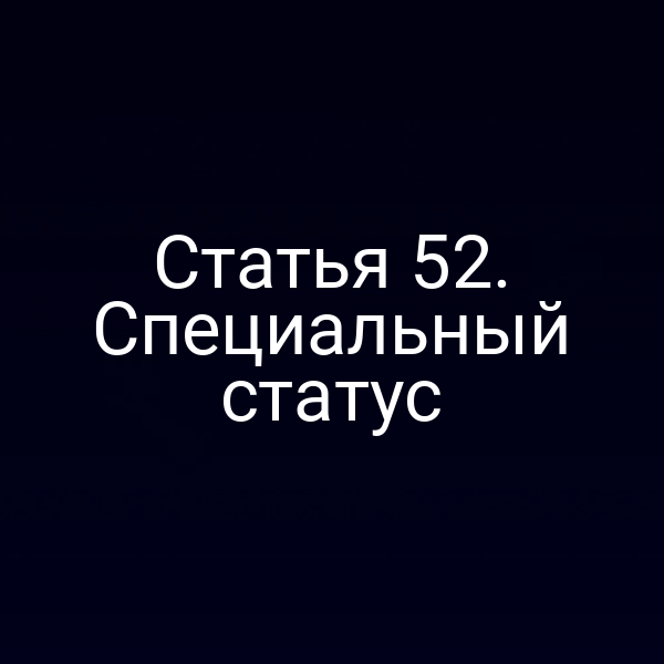 Статья 52. Специальный статус