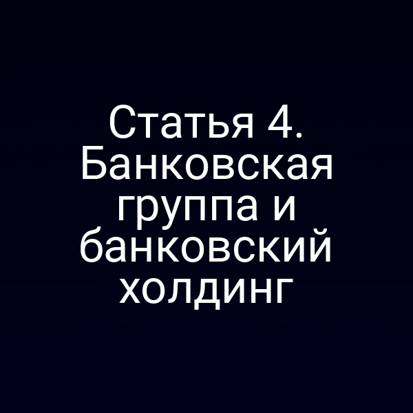 Статья 4. Банковская группа и банковский холдинг