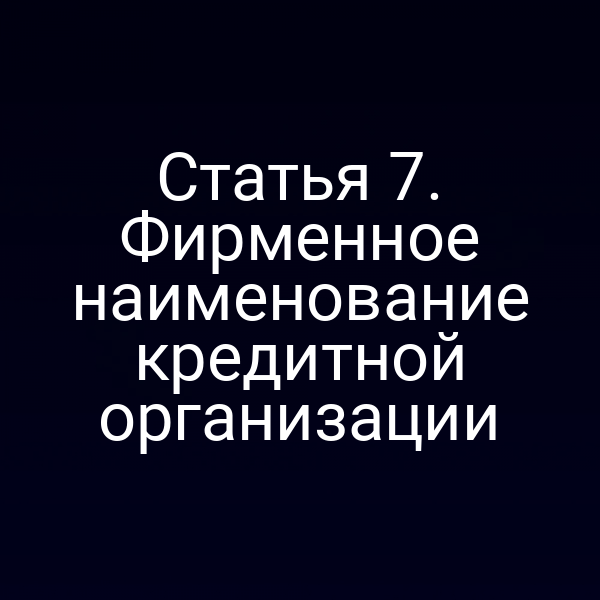 Статья 7. Фирменное наименование кредитной организации