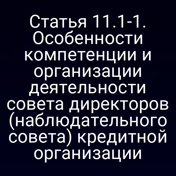 Статья 11.1-1. Особенности компетенции и организации деятельности совета директоров (наблюдательного совета) кредитной организации