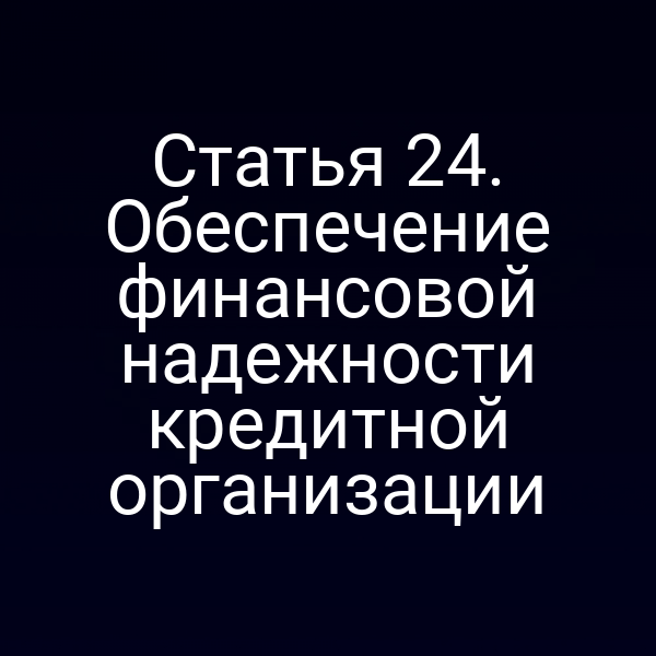 Статья 24. Обеспечение финансовой надежности кредитной организации