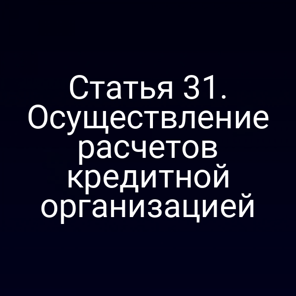 Статья 31. Осуществление расчетов кредитной организацией