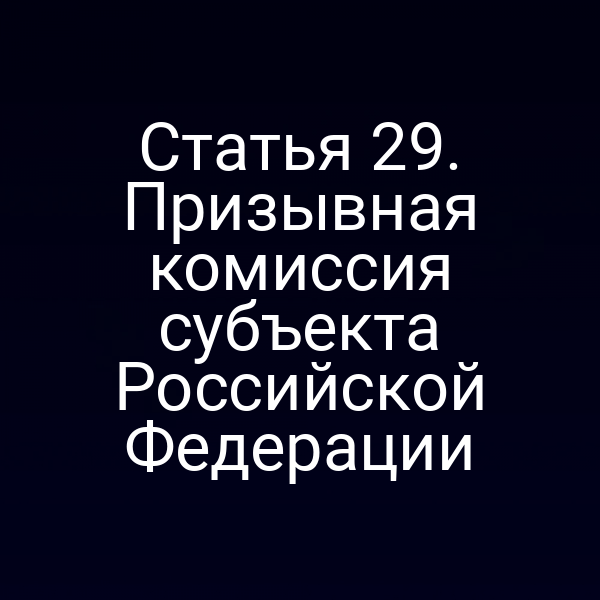 Статья 29. Призывная комиссия субъекта Российской Федерации