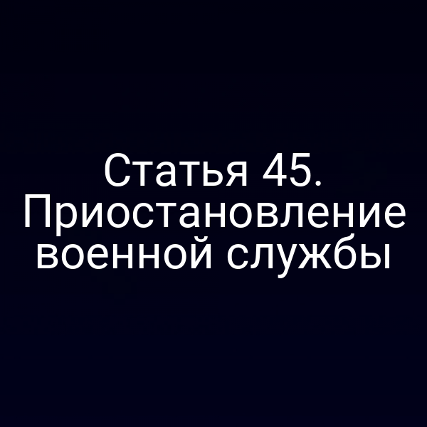 Статья 45. Приостановление военной службы