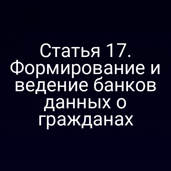 Статья 17. Формирование и ведение банков данных о гражданах