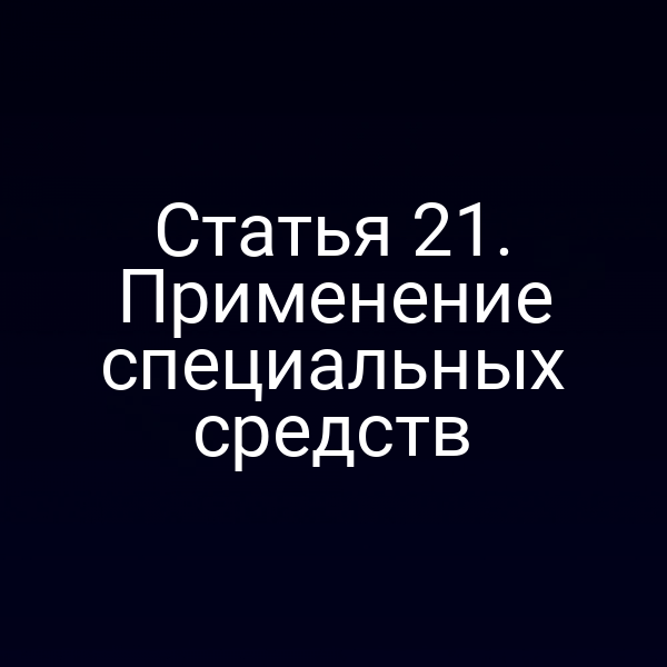 Статья 21. Применение специальных средств
