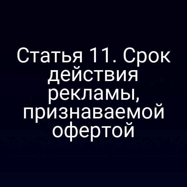 Статья 11. Срок действия рекламы, признаваемой офертой