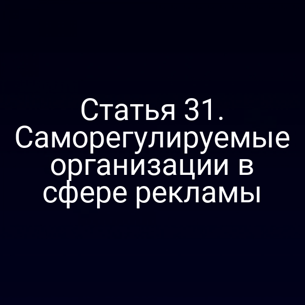 Статья 31. Саморегулируемые организации в сфере рекламы