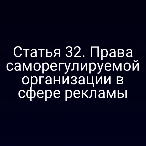 Статья 32. Права саморегулируемой организации в сфере рекламы