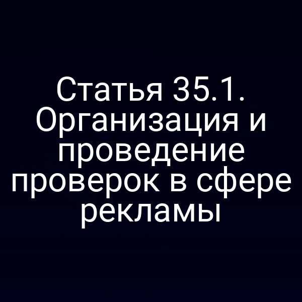 Статья 35.1. Организация и проведение проверок в сфере рекламы