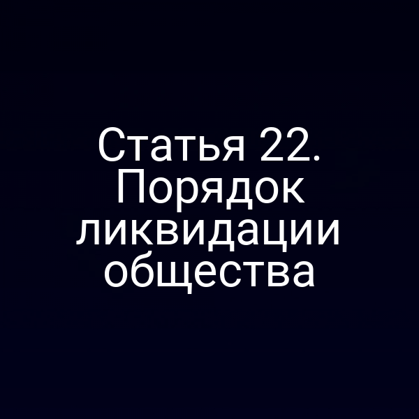 Статья 22. Порядок ликвидации общества