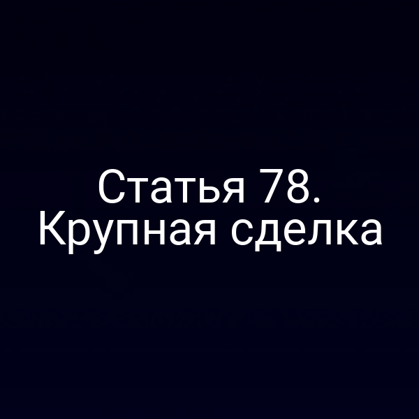 Статья 78. Крупная сделка