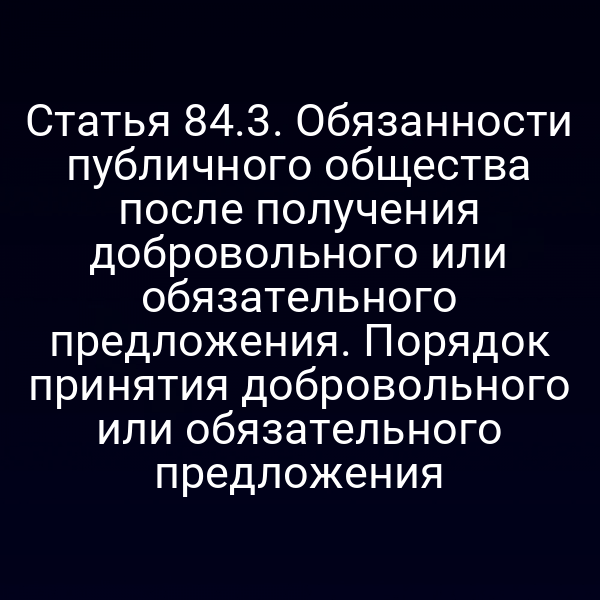 Статья 84.3. Обязанности публичного общества после получения добровольного или обязательного предложения. Порядок принятия добровольного или обязательного предложения