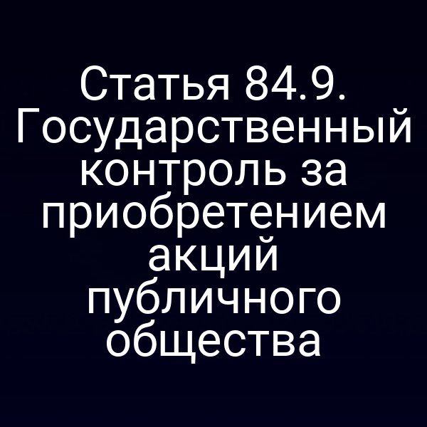 Статья 84.9. Государственный контроль за приобретением акций публичного общества