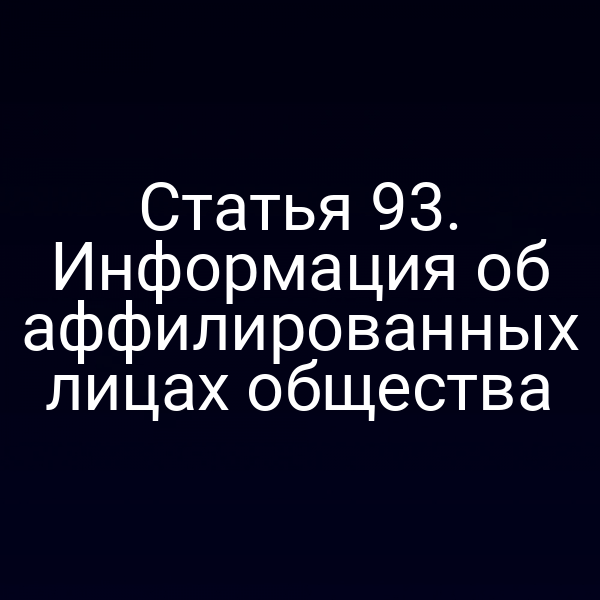 Статья 93. Информация об аффилированных лицах общества