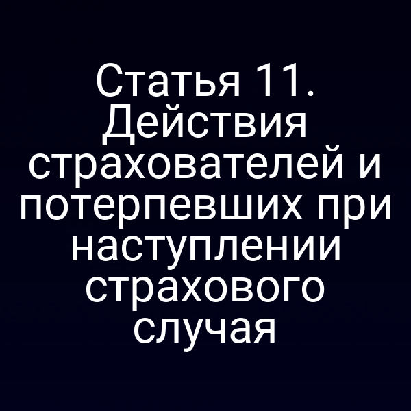 Статья 11. Действия страхователей и потерпевших при наступлении страхового случая