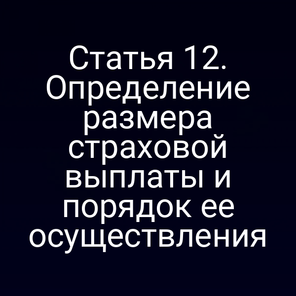 Статья 12. Определение размера страховой выплаты и порядок ее осуществления