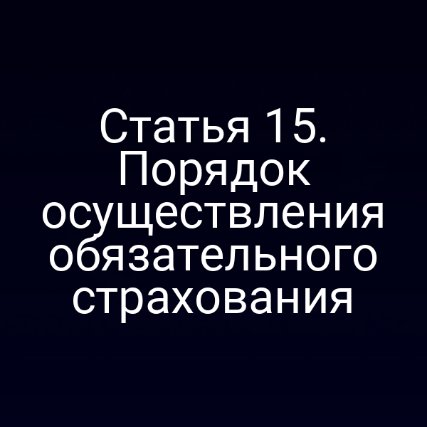Статья 15. Порядок осуществления обязательного страхования
