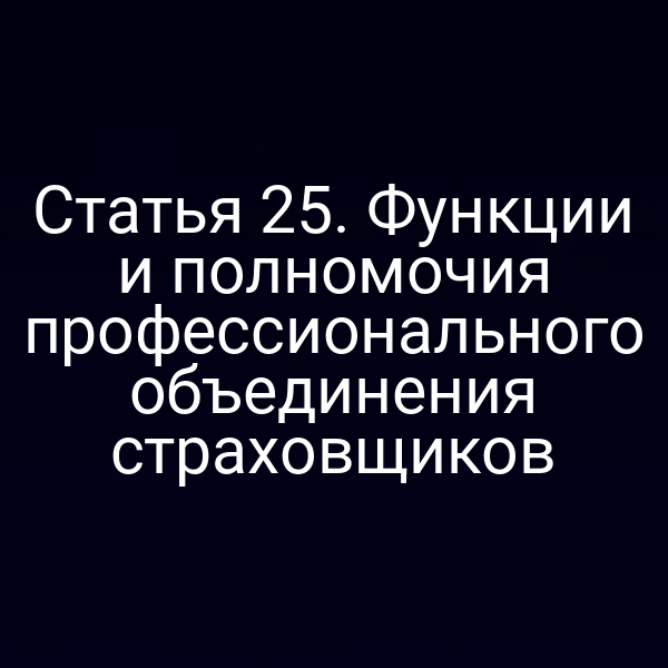 Статья 25. Функции и полномочия профессионального объединения страховщиков