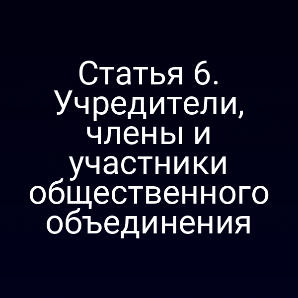 Статья 6. Учредители, члены и участники общественного объединения