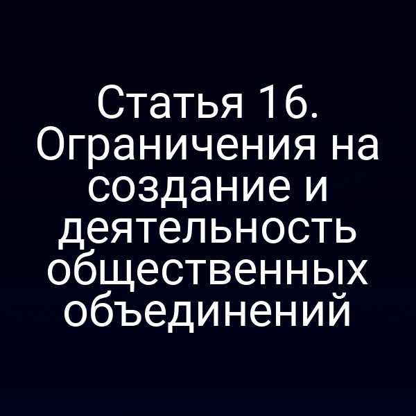 Статья 16. Ограничения на создание и деятельность общественных объединений