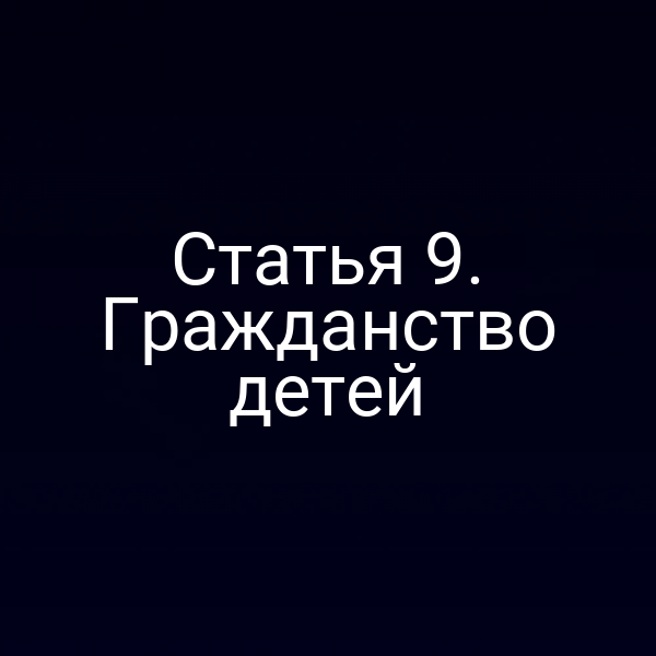 Статья 9. Гражданство детей