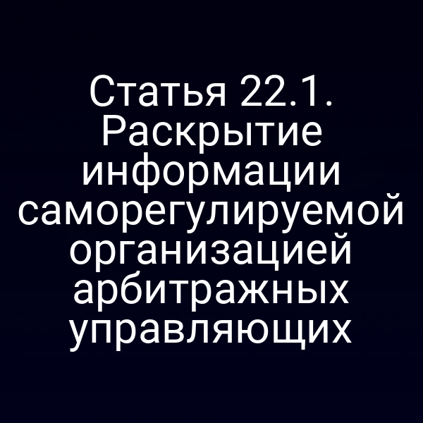 Статья 22.1. Раскрытие информации саморегулируемой организацией арбитражных управляющих