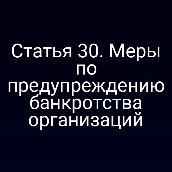 Статья 30. Меры по предупреждению банкротства организаций