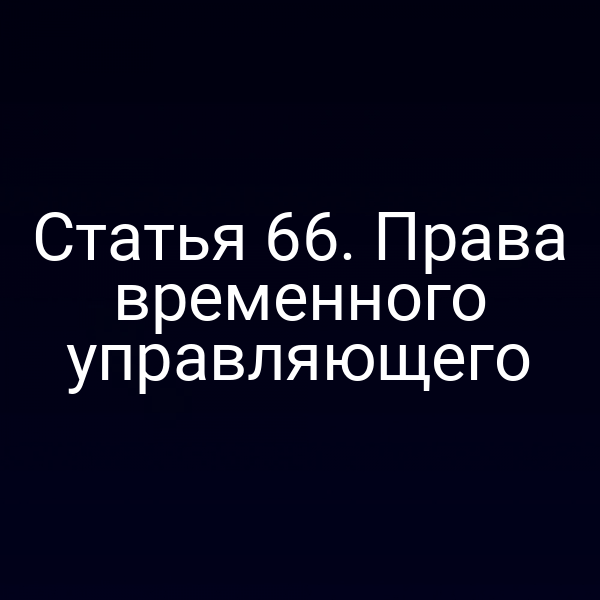 Статья 66. Права временного управляющего