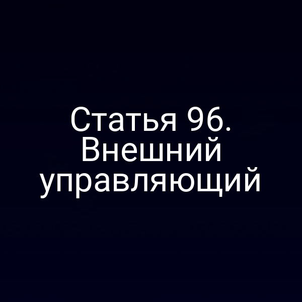 Статья 96. Внешний управляющий