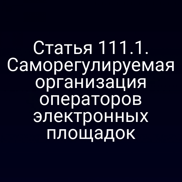 Статья 111.1. Саморегулируемая организация операторов электронных площадок