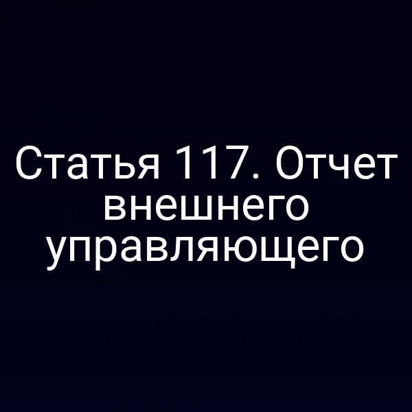 Статья 117. Отчет внешнего управляющего