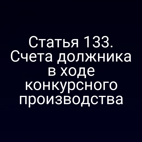 Статья 133. Счета должника в ходе конкурсного производства